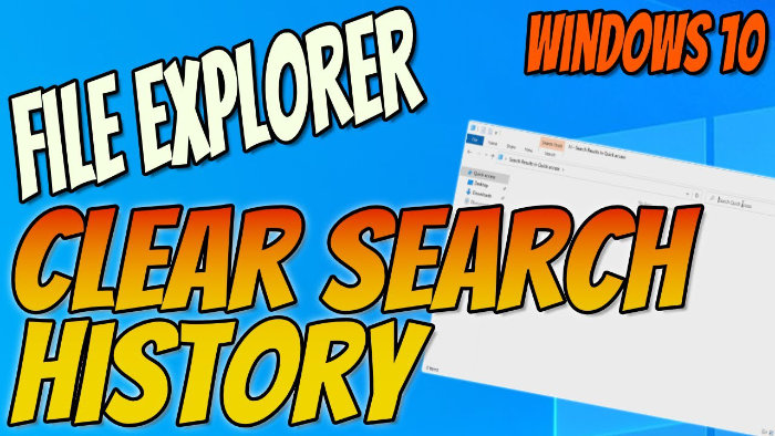 Windows 10 File Explorer clear search history.