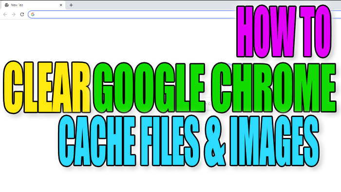 How To Clear Google Chrome Cache Images Files In Windows 10 