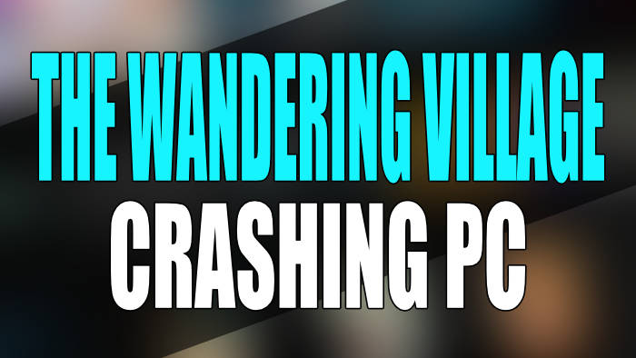 The Wandering Village crashing PC