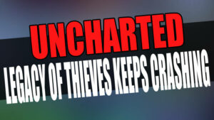 Uncharted Legacy of Thieves keeps crashing