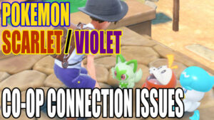 Pokemon Scarlet/Violet co-op connection issues.