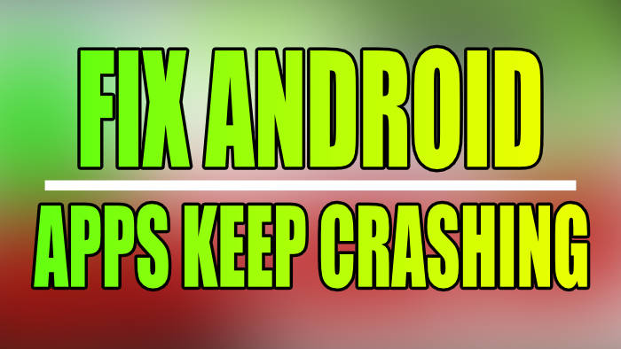 Fix Android Apps Keep Crashing.