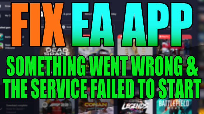 FIX: EA App Something Went Wrong And The Service Failed To Start Error