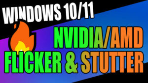 Windows 10/11 NVIDIA/AMD flicker & stutter.