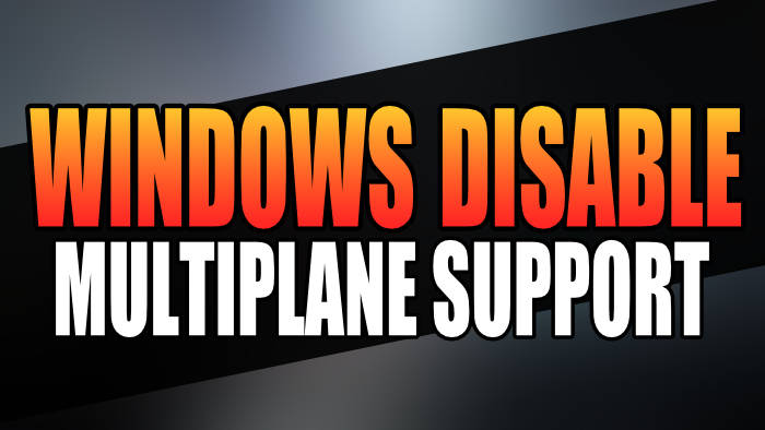 Windows disable multiplane support.