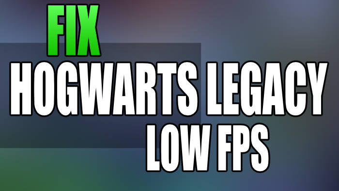 Fix Hogwarts Legacy Low FPS