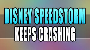 Disney Speedstorm keeps crashing.