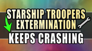 Starship Troopers Extermination keeps crashing.