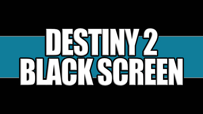 Destiny 2 black screen.