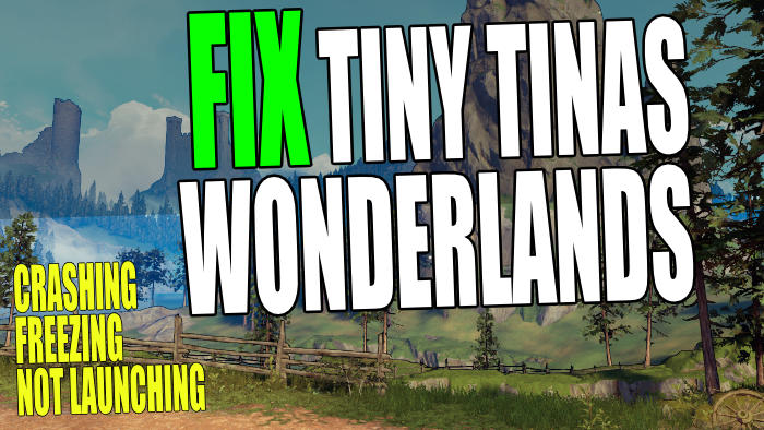 Fix Tiny Tinas Wonderlands crashing, freezing, not launching